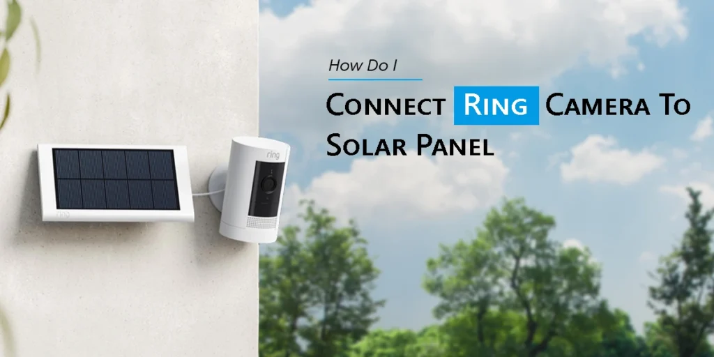 How Do I Connect Ring Camera To Solar Panel?